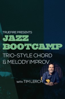 Truefire Tim Lerch Jazz Bootcamp Trio-Style Chord And Melody Improv TUTORiAL