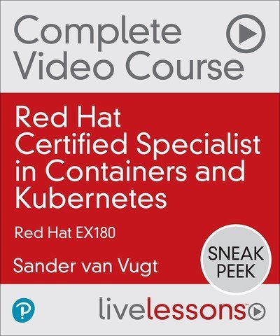 Red Hat Certified Specialist in Containers and Kubernetes Complete Video Course: Red Hat EX180