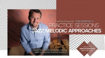 Truefire Tom Dempsey’s Practice Sessions: Jazz Melodic Approaches Tutorial