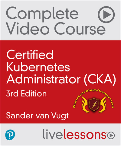 LiveLessons – Certified Kubernetes Administrator (CKA), 3rd Edition