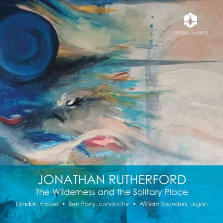 London Voices, William Saunders & Ben Parry – Jonathan Rutherford: The Wilderness and the Solitary Place (2023)