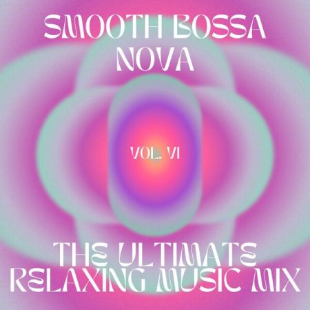 VA – Smooth Bossa Nova – The ultimate relaxing music mix, vol.6 (2024)