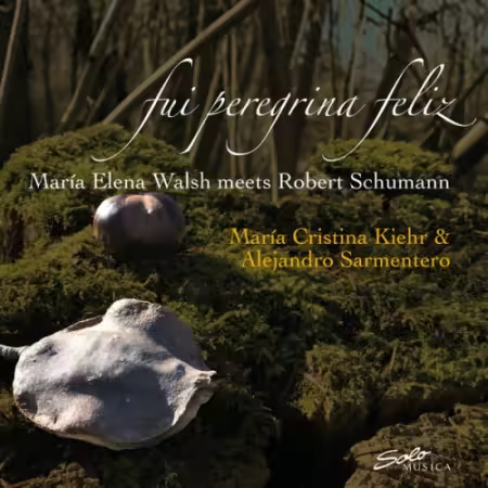 Alejandro Sarmentero & Maria Cristina Kiehr – Fui peregrina feliz: Maria Elena Walsh Meets Robert Schumann (2025)