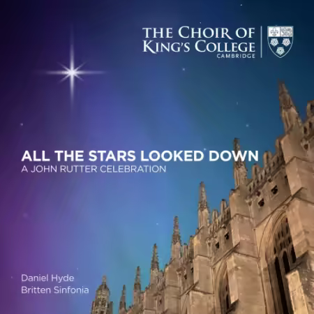 Choir of Kings College, Cambridge, Britten Sinfonia & Daniel Hyde – All the Stars Looked Down: A John Rutter Celebration (2025)
