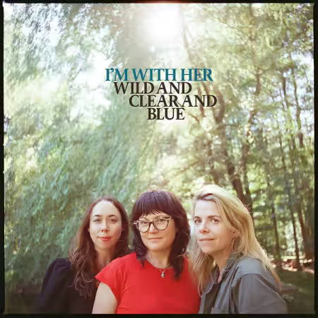 I’m With Her – Wild and Clear and Blue (2025)
