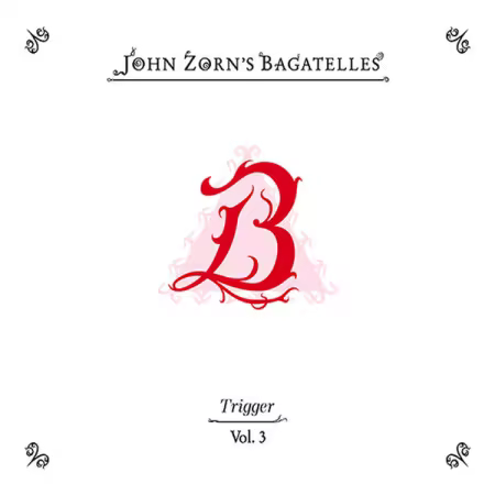 John Zorn feat. Trigger – The Bagatelles Vol. 3 (2025)