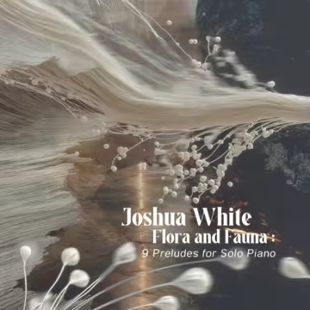Joshua White – Flora and Fauna: 9 Preludes for Solo Piano (2025)