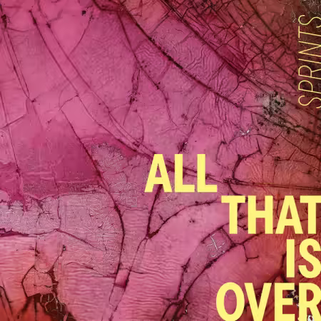 Sprints – All That Is Over (2025)