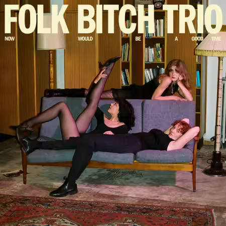Folk Bitch Trio – Now Would Be A Good Time (2025)