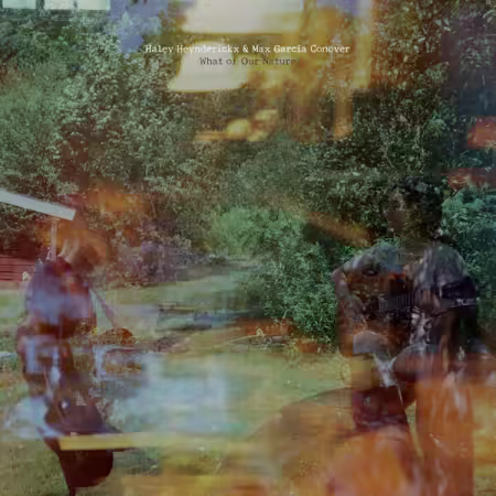 Haley Heynderickx & Max García Conover – What of Our Nature (2025)