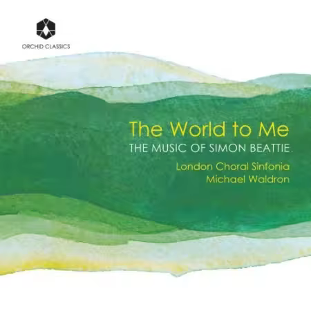 London Choral Sinfonia, Michael Waldron – The World to Me: The Music of Simon Beattie (2025)