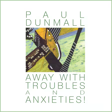 Paul Dunmall – Away With Troubles And Anxieties! (2025)