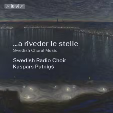 Swedish Radio Choir & Kaspars Putnins – …a riveder le stelle (2025)
