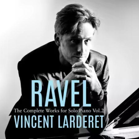 Vincent Larderet – Ravel: Complete Works for Solo Piano, Vol. 2 (2026)