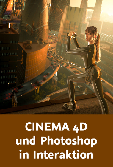 CINEMA 4D und Photoshop in Interaktion Ein kreatives 2D/3D Crossover