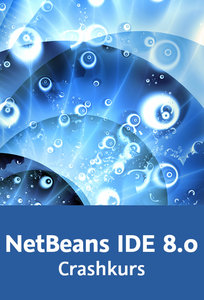 NetBeans IDE 8.0 – Crashkurs Java-, JavaFX-, PHP- und HTML5-Projekte erstellen und verwalten