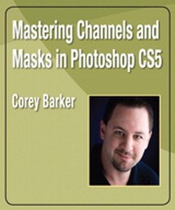 Peachpit Press – Mastering Channels and Masks in Photoshop CS5