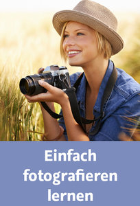 Einfach fotografieren lernen Ihr Einstieg in die wunderbare Welt der Fotografie