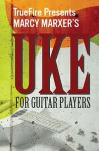 TrueFire – Marcy Marxer’s Uke For Guitar Players