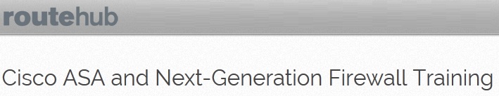 routehub – Cisco ASA and Next-Generation Firewall Training