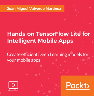 Hands-on TensorFlow Lite for Intelligent Mobile Apps