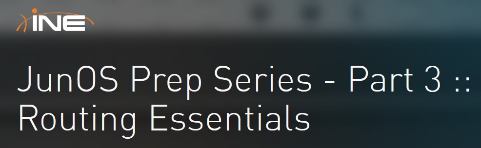 INE – JunOS Prep Series – Part 3 :: Routing Essentials