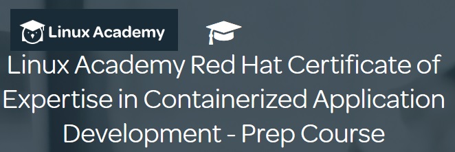 Linux Academy – Linux Academy Red Hat Certificate of Expertise in Containerized Application Development – Prep Course