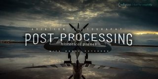 KelbyOne – Aviation Photography: Post-Processing Historical Planes