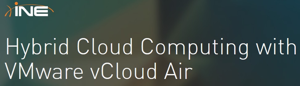 INE – Hybrid Cloud Computing with VMware vCloud Air