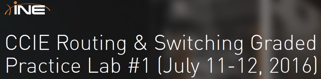 INE – CCIE Routing & Switching Graded Practice Lab #1 (July 11-12, 2016)