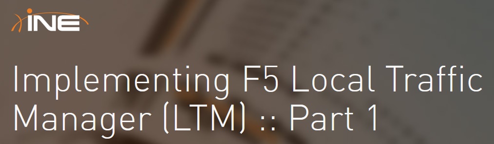 INE – Implementing F5 Local Traffic Manager (LTM) :: Part 1