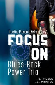 TrueFire – Focus On: Blues-Rock Power Trio with Kelly Richey (2016)
