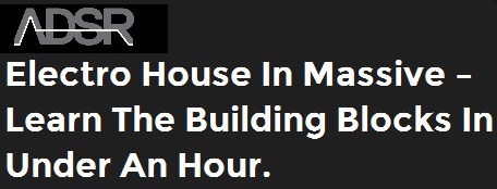 adsrsounds – Electro House In Massive – Learn The Building Blocks in under an hour.